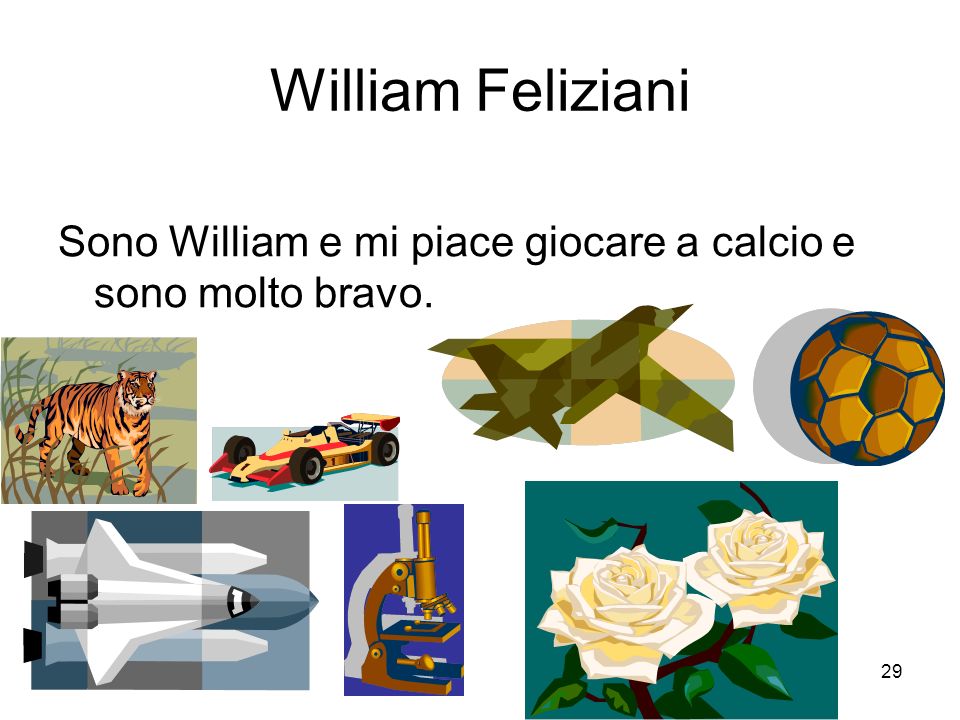 William Feliziani Sono William e mi piace giocare a calcio e sono molto bravo.