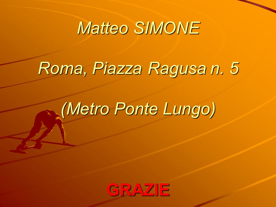 Matteo SIMONE Roma, Piazza Ragusa n. 5 (Metro Ponte Lungo) GRAZIE