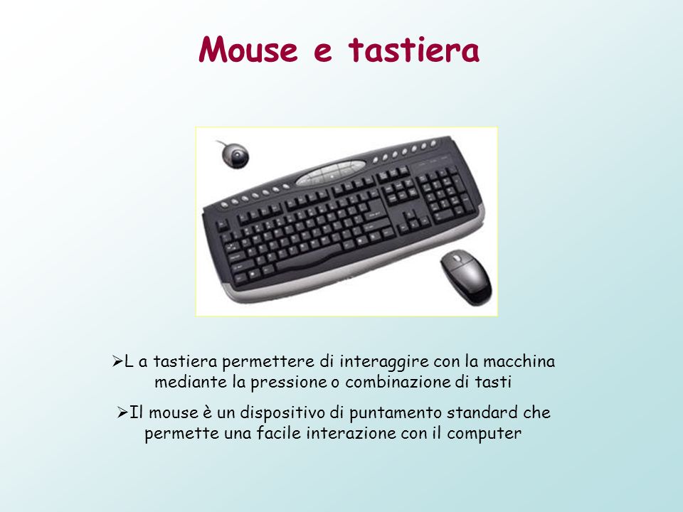 Mouse e tastiera L a tastiera permettere di interaggire con la macchina mediante la pressione o combinazione di tasti.