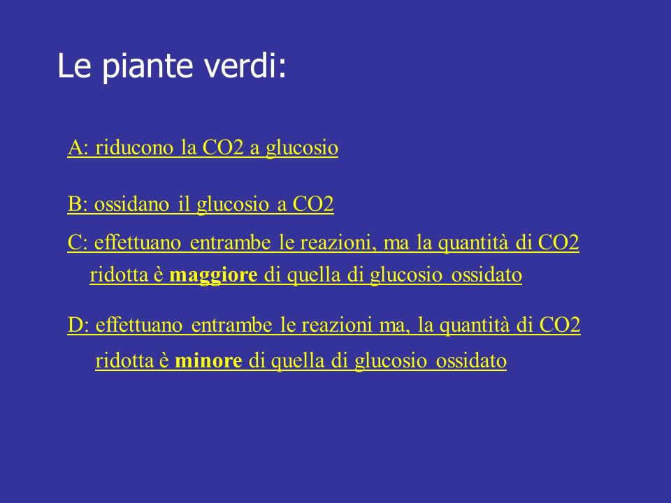 Le piante verdi: A: riducono la CO2 a glucosio