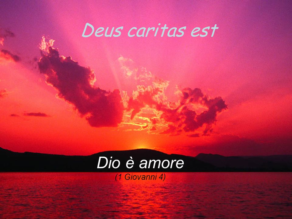 Deus caritas est Dio è amore (1 Giovanni 4)