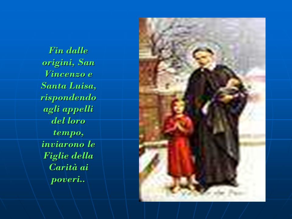 Fin dalle origini, San Vincenzo e Santa Luisa, rispondendo agli appelli del loro tempo, inviarono le Figlie della Carità ai poveri..