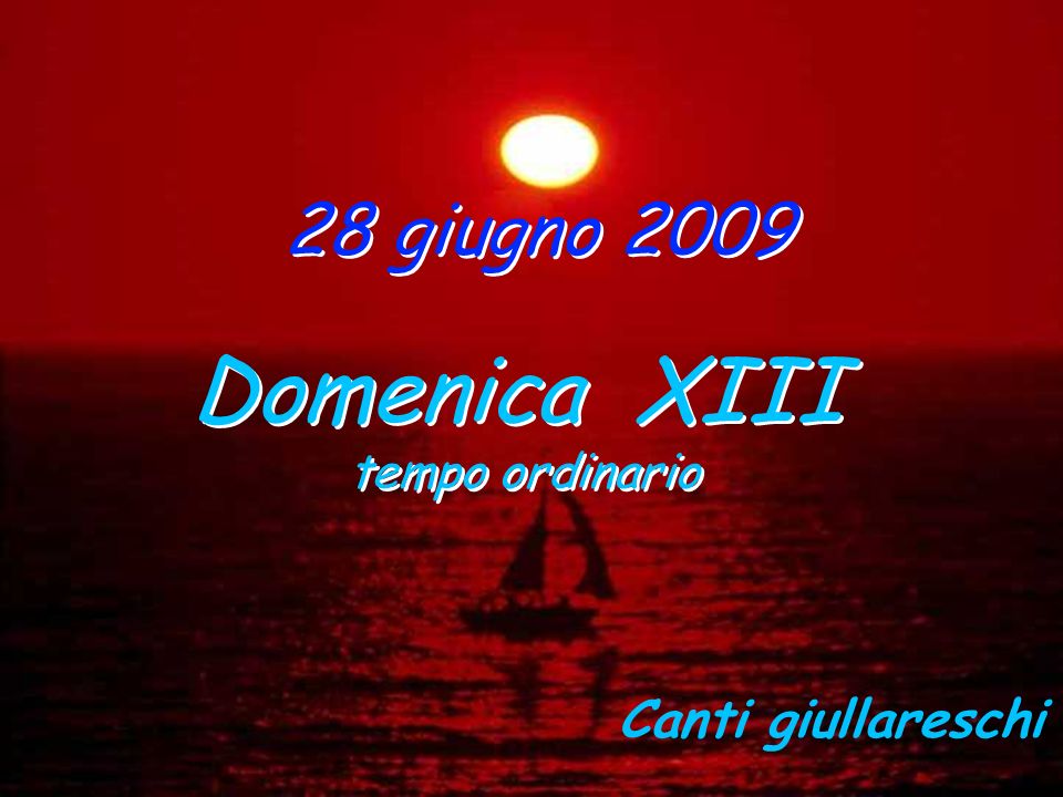 28 giugno 2009 Domenica XIII tempo ordinario Canti giullareschi
