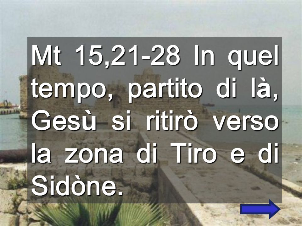 Mt 15,21-28 In quel tempo, partito di là, Gesù si ritirò verso la zona di Tiro e di Sidòne.