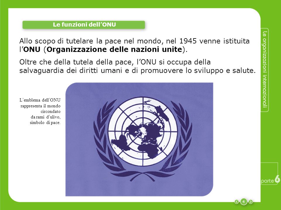 Le funzioni dell’ONU Allo scopo di tutelare la pace nel mondo, nel 1945 venne istituita l’ONU (Organizzazione delle nazioni unite).