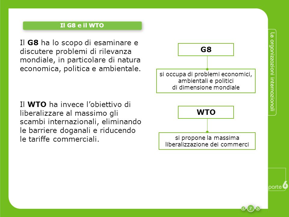 Il G8 e il WTO Il G8 ha lo scopo di esaminare e discutere problemi di rilevanza mondiale, in particolare di natura economica, politica e ambientale.