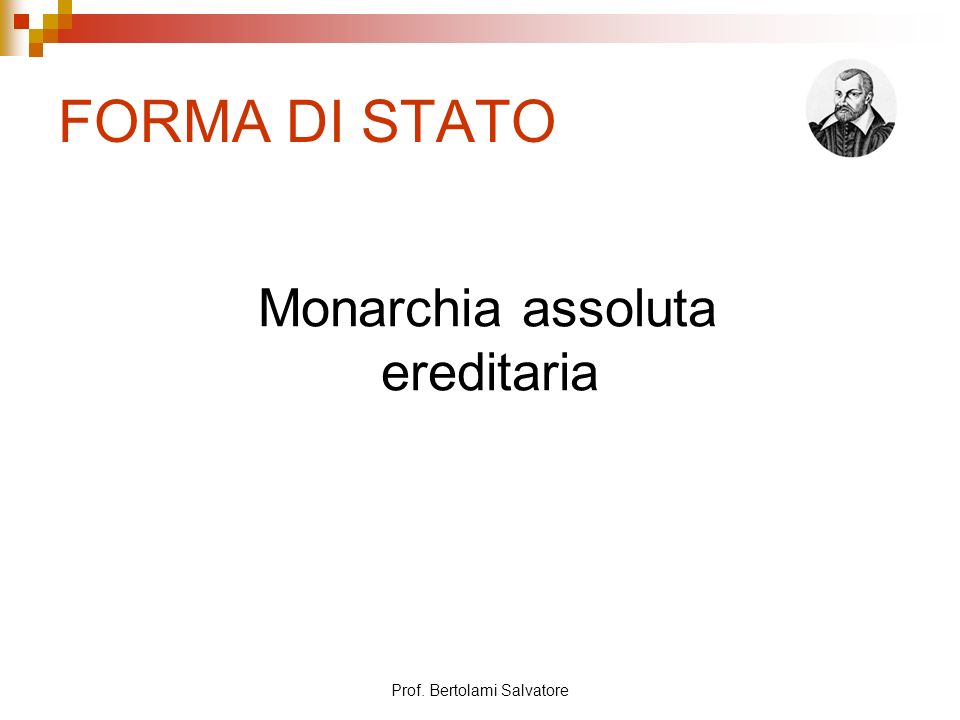 FORMA DI STATO Monarchia assoluta ereditaria Prof. Bertolami Salvatore