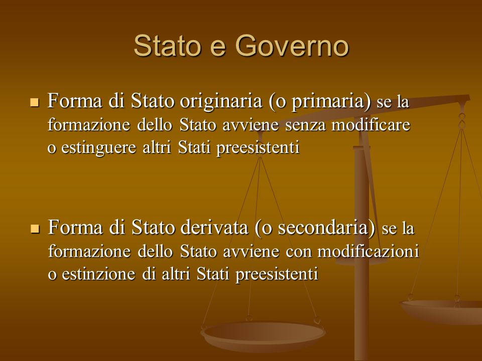 Stato e Governo Forma di Stato originaria (o primaria) se la formazione dello Stato avviene senza modificare o estinguere altri Stati preesistenti.