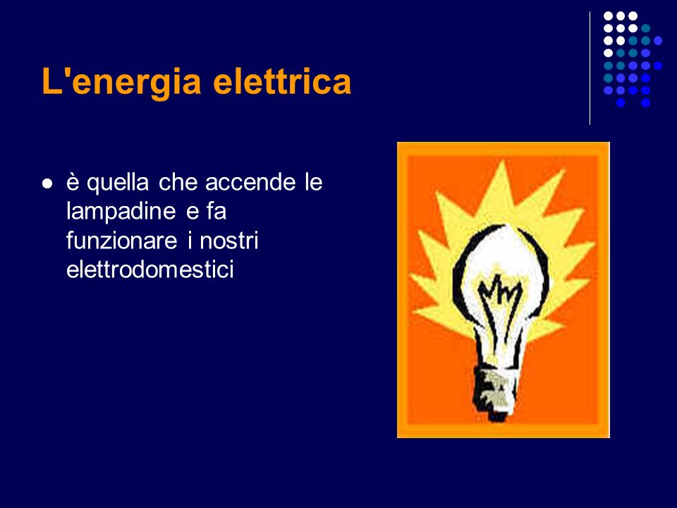 L energia elettrica è quella che accende le lampadine e fa funzionare i nostri elettrodomestici