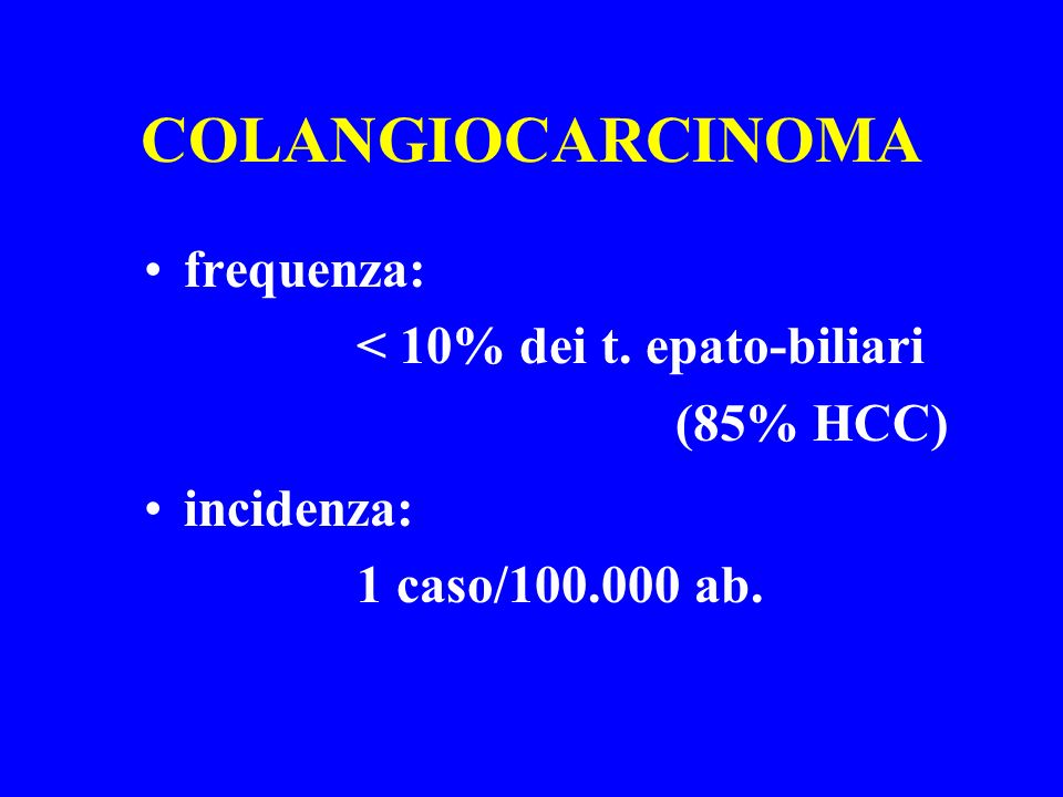 COLANGIOCARCINOMA frequenza: < 10% dei t. epato-biliari (85% HCC)
