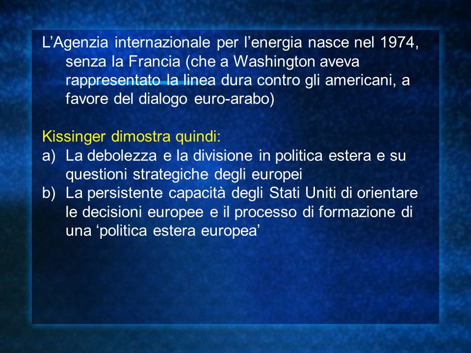 L’Agenzia internazionale per l’energia nasce nel 1974, senza la Francia (che a Washington aveva rappresentato la linea dura contro gli americani, a favore del dialogo euro-arabo)