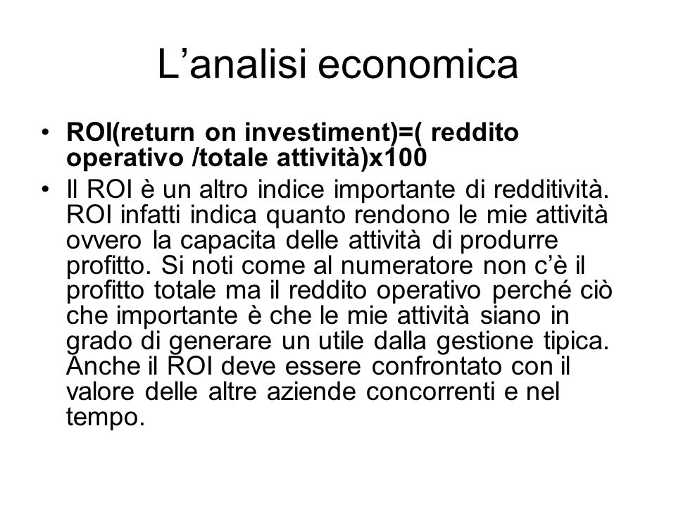 L’analisi economica ROI(return on investiment)=( reddito operativo /totale attività)x100.