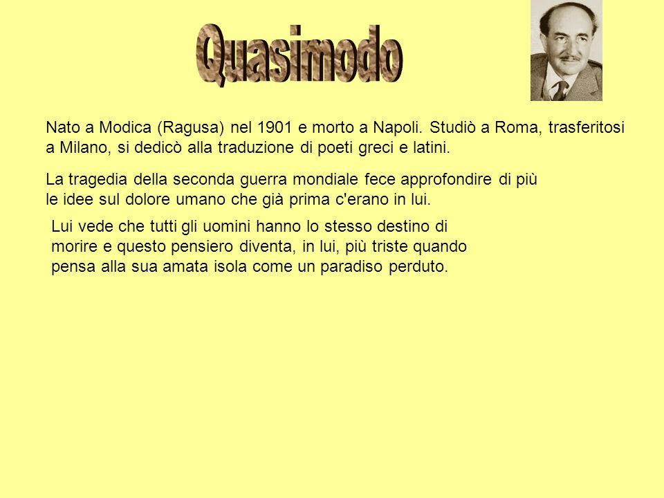 Quasimodo Nato a Modica (Ragusa) nel 1901 e morto a Napoli. Studiò a Roma, trasferitosi.