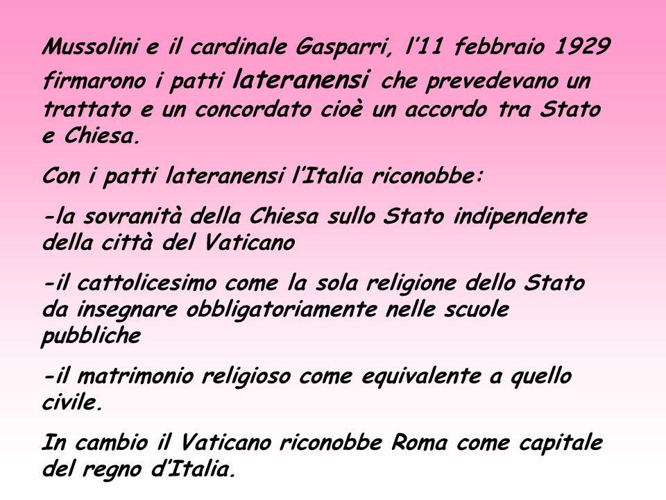 Mussolini e il cardinale Gasparri, l’11 febbraio 1929 firmarono i patti lateranensi che prevedevano un trattato e un concordato cioè un accordo tra Stato e Chiesa.
