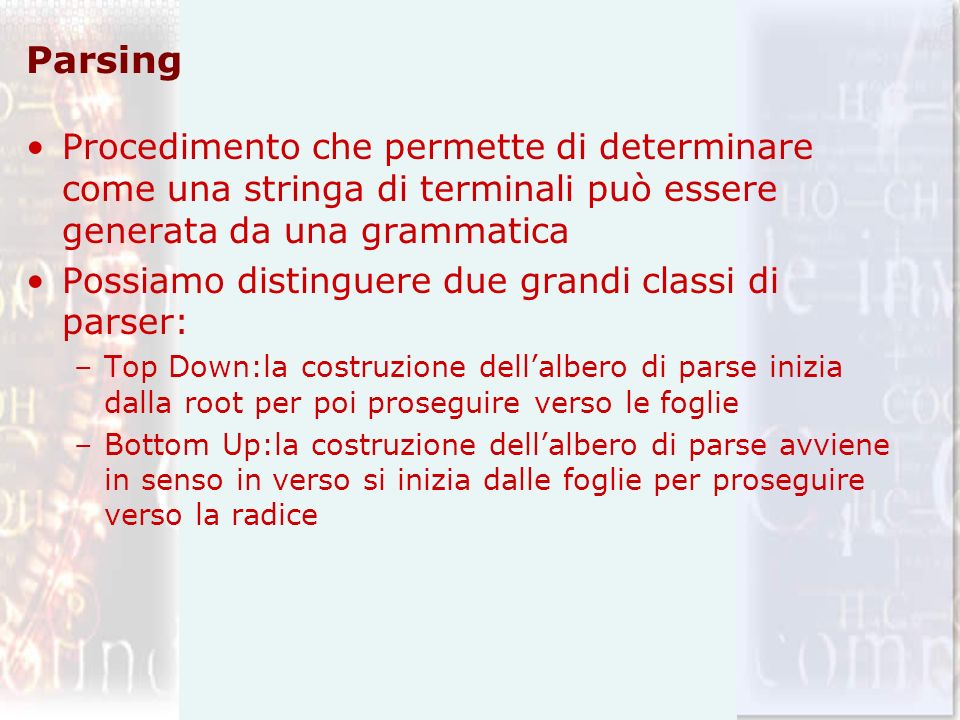Parsing Procedimento che permette di determinare come una stringa di terminali può essere generata da una grammatica.
