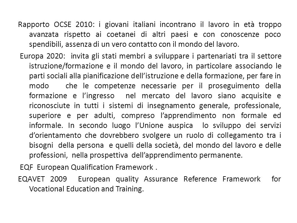 Rapporto OCSE 2010: i giovani italiani incontrano il lavoro in età troppo avanzata rispetto ai coetanei di altri paesi e con conoscenze poco spendibili, assenza di un vero contatto con il mondo del lavoro.