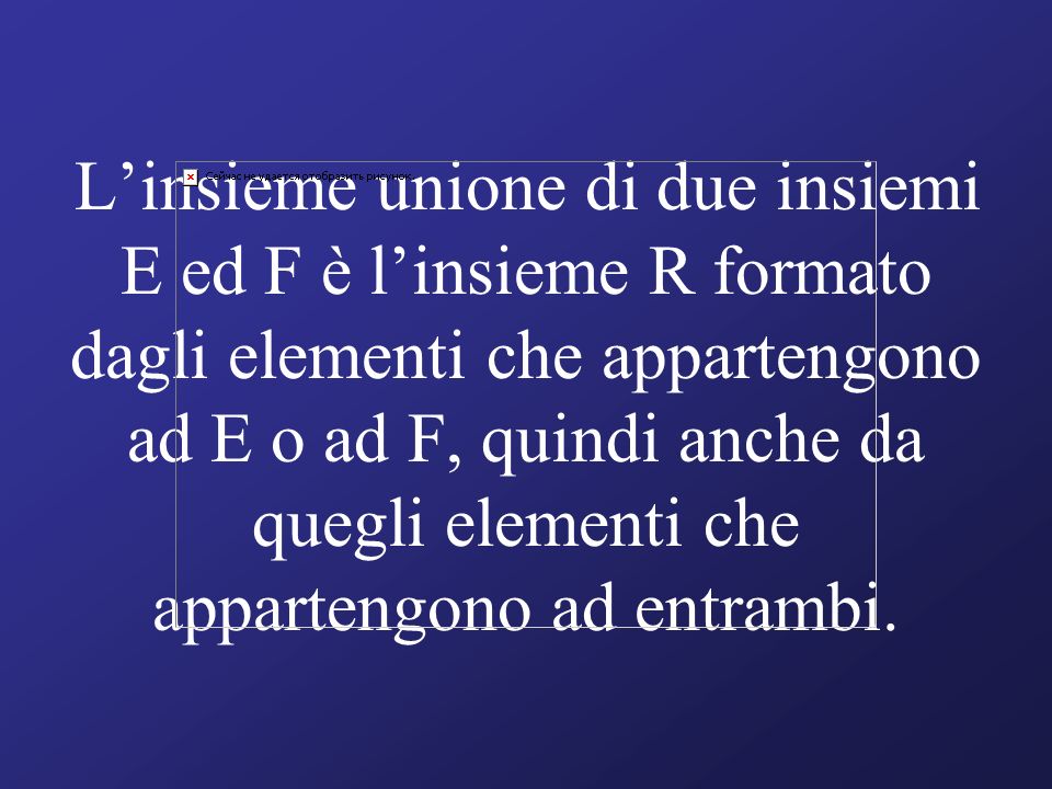 L’insieme unione di due insiemi E ed F è l’insieme R formato dagli elementi che appartengono ad E o ad F, quindi anche da quegli elementi che appartengono ad entrambi.