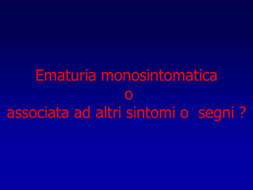 Ematuria monosintomatica o associata ad altri sintomi o segni