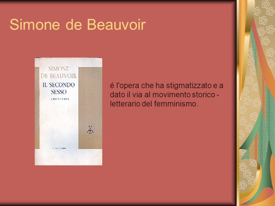 Simone de Beauvoir é l opera che ha stigmatizzato e a dato il via al movimento storico - letterario del femminismo.