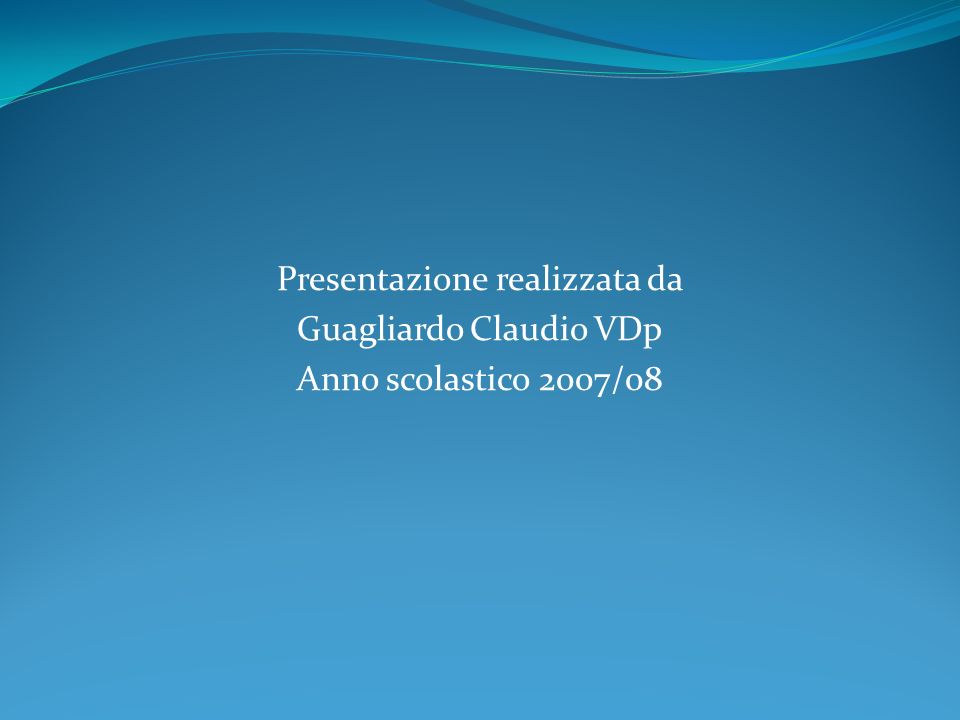 Presentazione realizzata da Guagliardo Claudio VDp Anno scolastico 2007/08