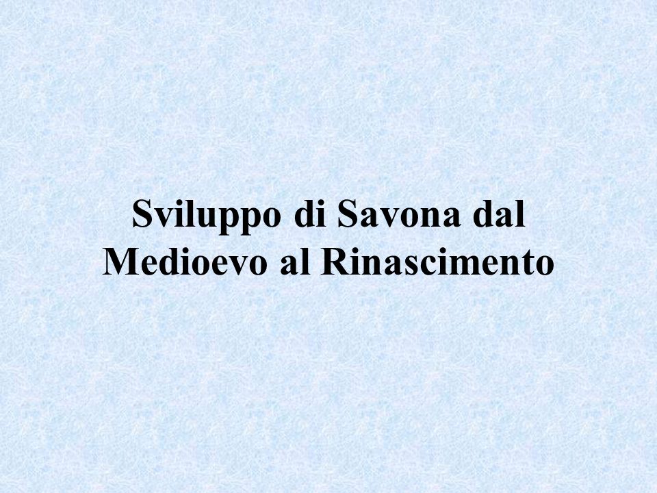 Sviluppo di Savona dal Medioevo al Rinascimento