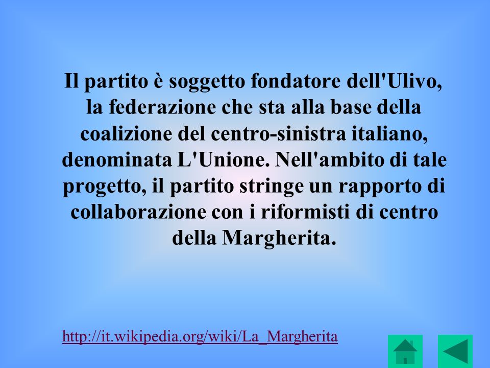 Il partito è soggetto fondatore dell Ulivo, la federazione che sta alla base della coalizione del centro-sinistra italiano, denominata L Unione. Nell ambito di tale progetto, il partito stringe un rapporto di collaborazione con i riformisti di centro della Margherita.