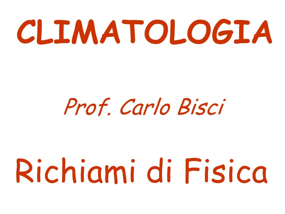 CLIMATOLOGIA Prof. Carlo Bisci Richiami di Fisica