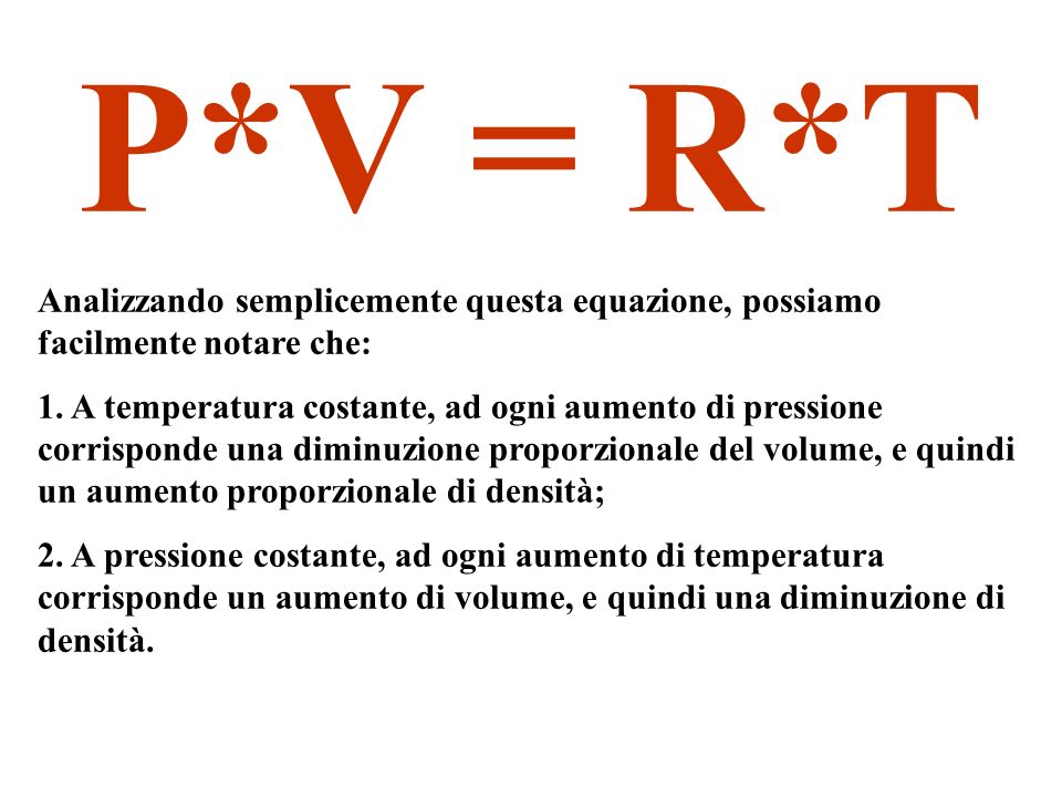 P*V = R*T Analizzando semplicemente questa equazione, possiamo facilmente notare che:
