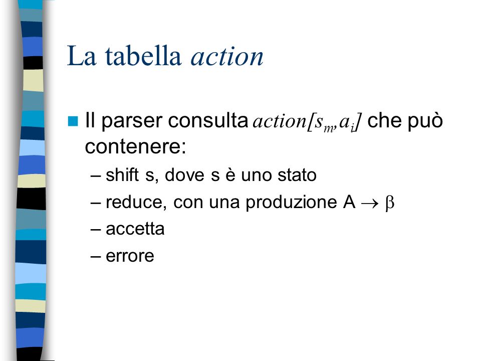 La tabella action Il parser consulta action[sm,ai] che può contenere: