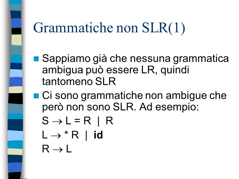 Grammatiche non SLR(1) Sappiamo già che nessuna grammatica ambigua può essere LR, quindi tantomeno SLR.