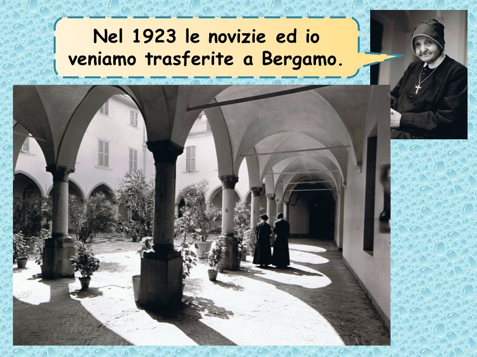 Nel 1923 le novizie ed io veniamo trasferite a Bergamo.