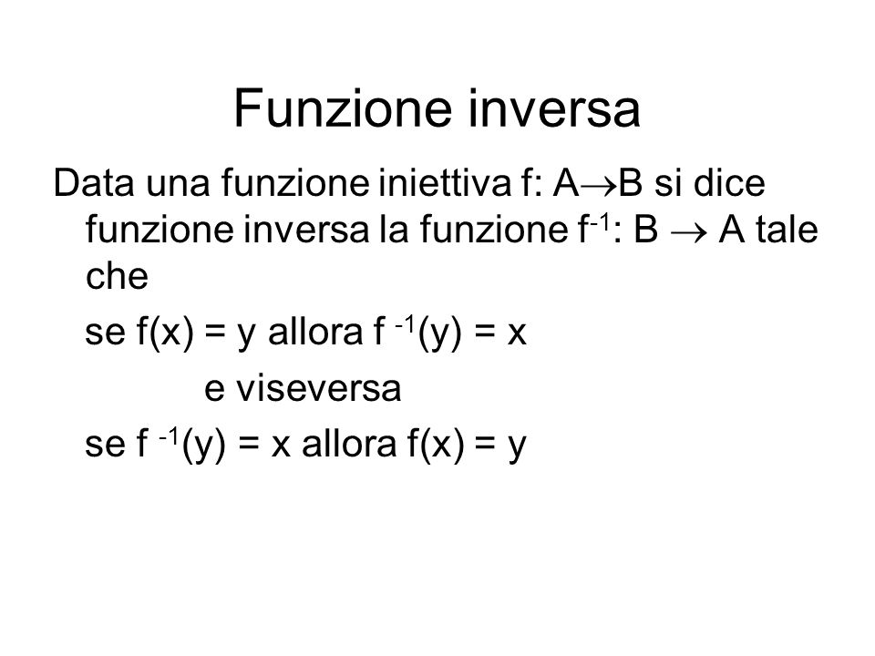 Funzione inversa Data una funzione iniettiva f: AB si dice funzione inversa la funzione f-1: B  A tale che.