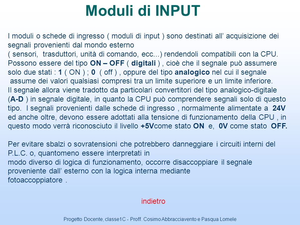 Moduli di INPUT I moduli o schede di ingresso ( moduli di input ) sono destinati all’ acquisizione dei segnali provenienti dal mondo esterno.