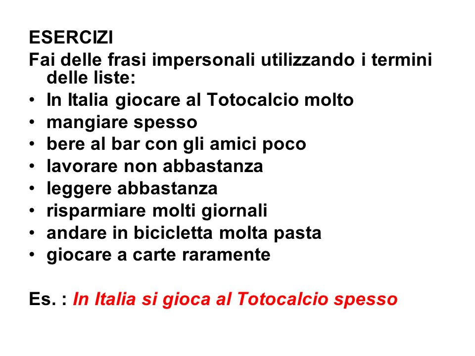 ESERCIZI Fai delle frasi impersonali utilizzando i termini delle liste: In Italia giocare al Totocalcio molto.