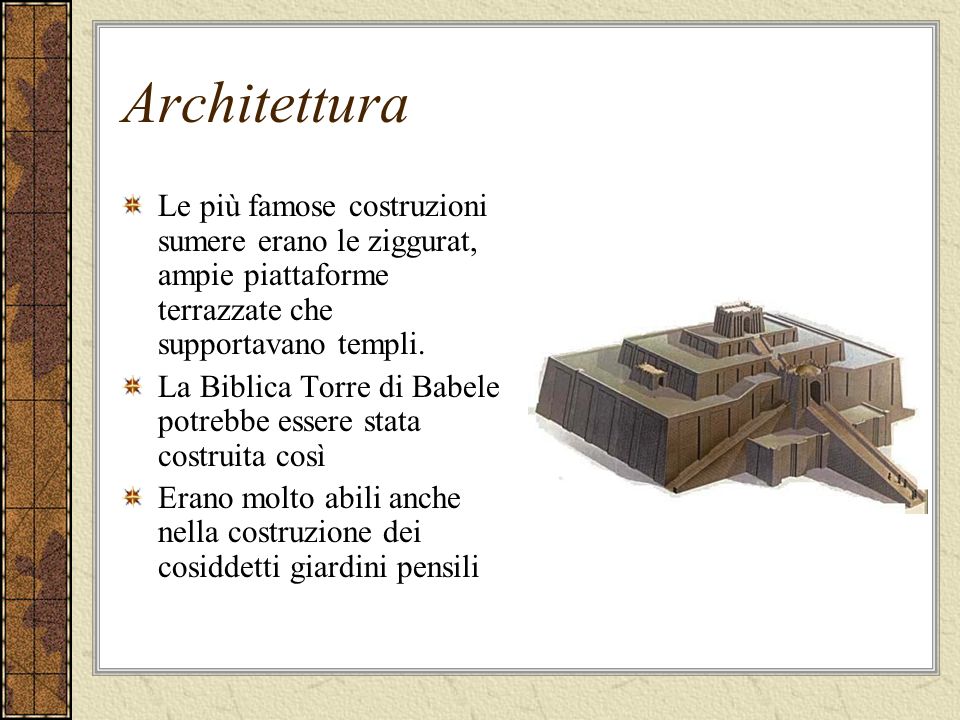 Architettura Le più famose costruzioni sumere erano le ziggurat, ampie piattaforme terrazzate che supportavano templi.