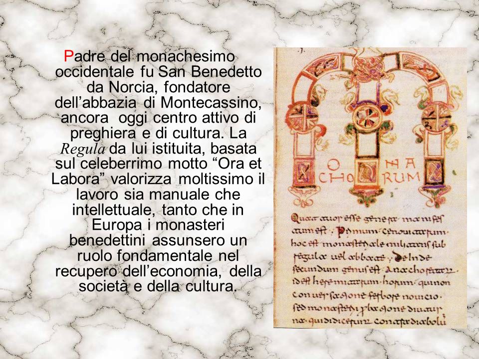 Padre del monachesimo occidentale fu San Benedetto da Norcia, fondatore dell’abbazia di Montecassino, ancora oggi centro attivo di preghiera e di cultura.