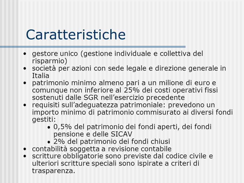 Caratteristiche gestore unico (gestione individuale e collettiva del risparmio) società per azioni con sede legale e direzione generale in Italia.