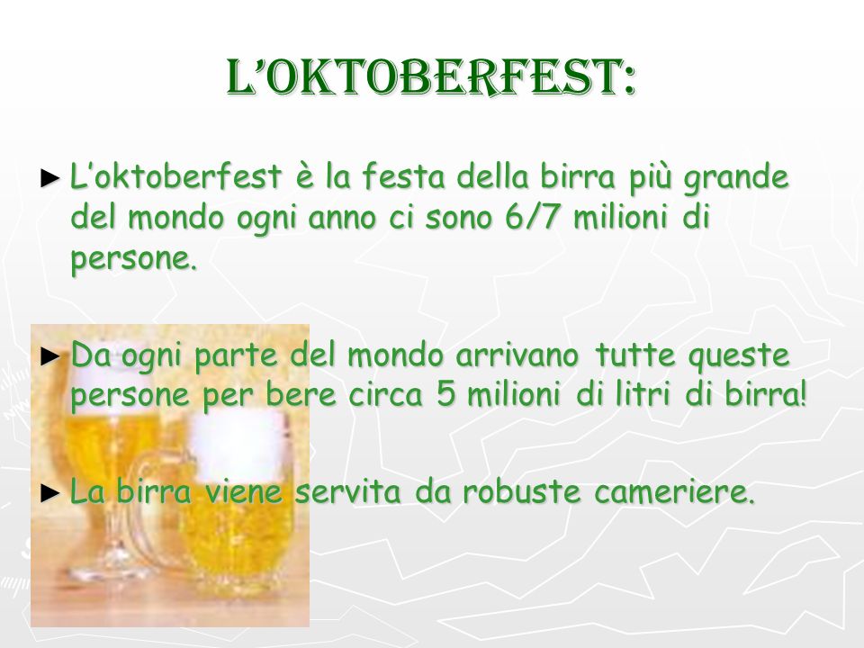 L’OKTOBERFEST: L’oktoberfest è la festa della birra più grande del mondo ogni anno ci sono 6/7 milioni di persone.