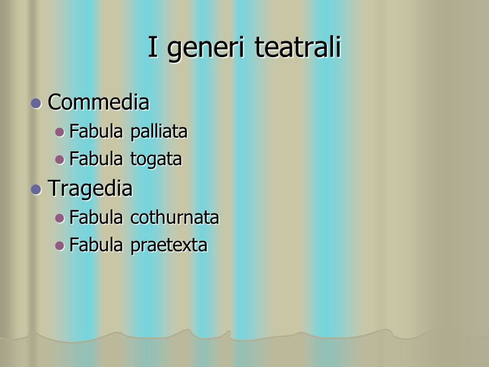 I generi teatrali Commedia Tragedia Fabula palliata Fabula togata