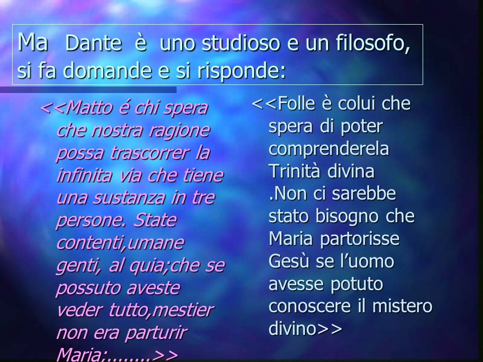 Ma Dante è uno studioso e un filosofo, si fa domande e si risponde: