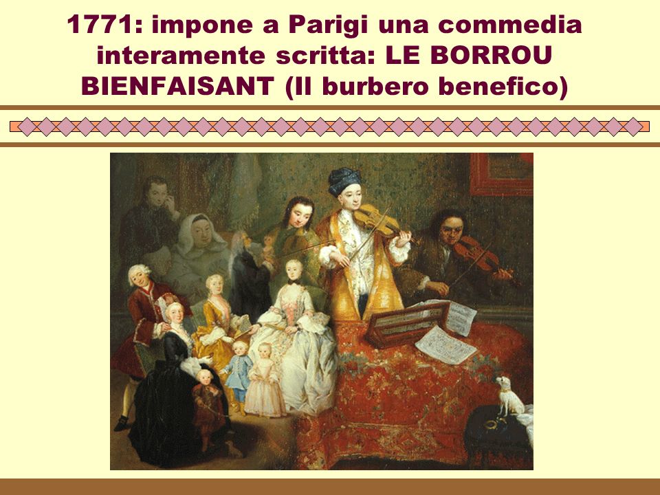 1771: impone a Parigi una commedia interamente scritta: LE BORROU BIENFAISANT (Il burbero benefico)