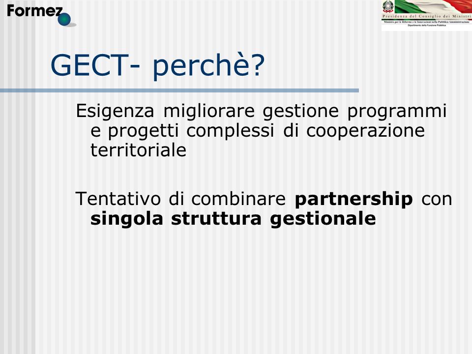 GECT- perchè Esigenza migliorare gestione programmi e progetti complessi di cooperazione territoriale.