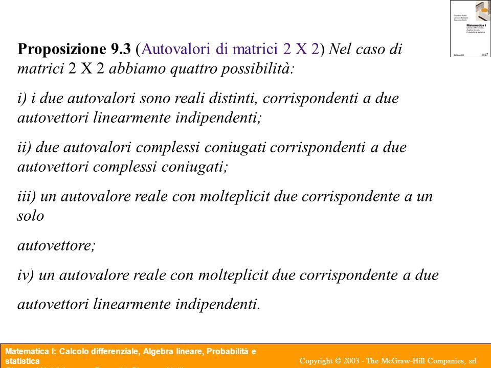 Proposizione 9.3 (Autovalori di matrici 2 X 2) Nel caso di matrici 2 X 2 abbiamo quattro possibilità: