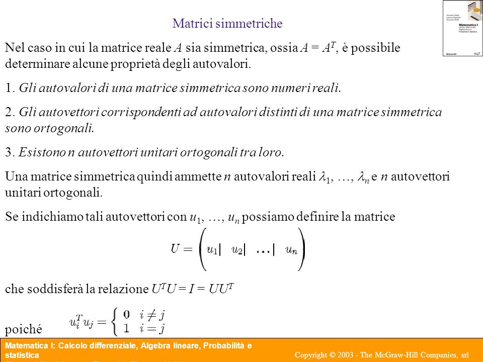 Matrici simmetriche Nel caso in cui la matrice reale A sia simmetrica, ossia A = AT, è possibile determinare alcune proprietà degli autovalori.