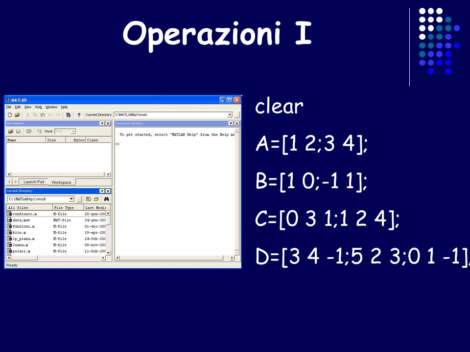 Operazioni I clear A=[1 2;3 4]; B=[1 0;-1 1]; C=[0 3 1;1 2 4];