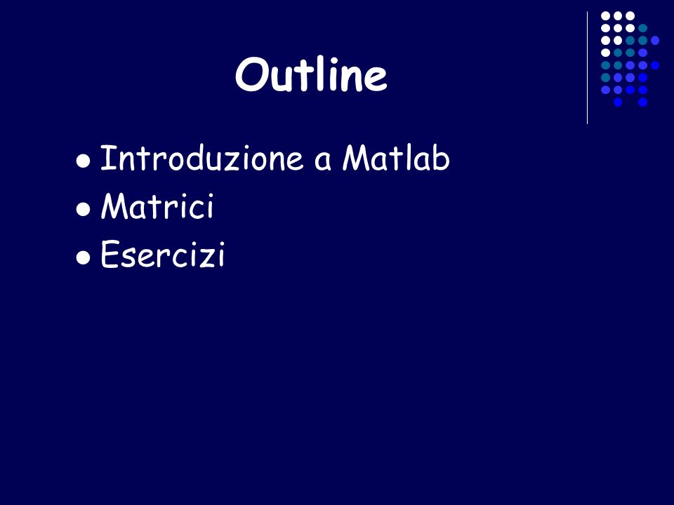 Outline Introduzione a Matlab Matrici Esercizi