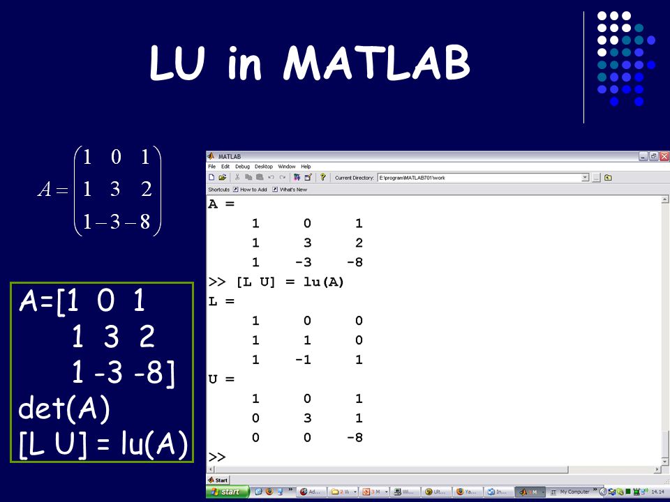 LU in MATLAB A=[ ] det(A) [L U] = lu(A)