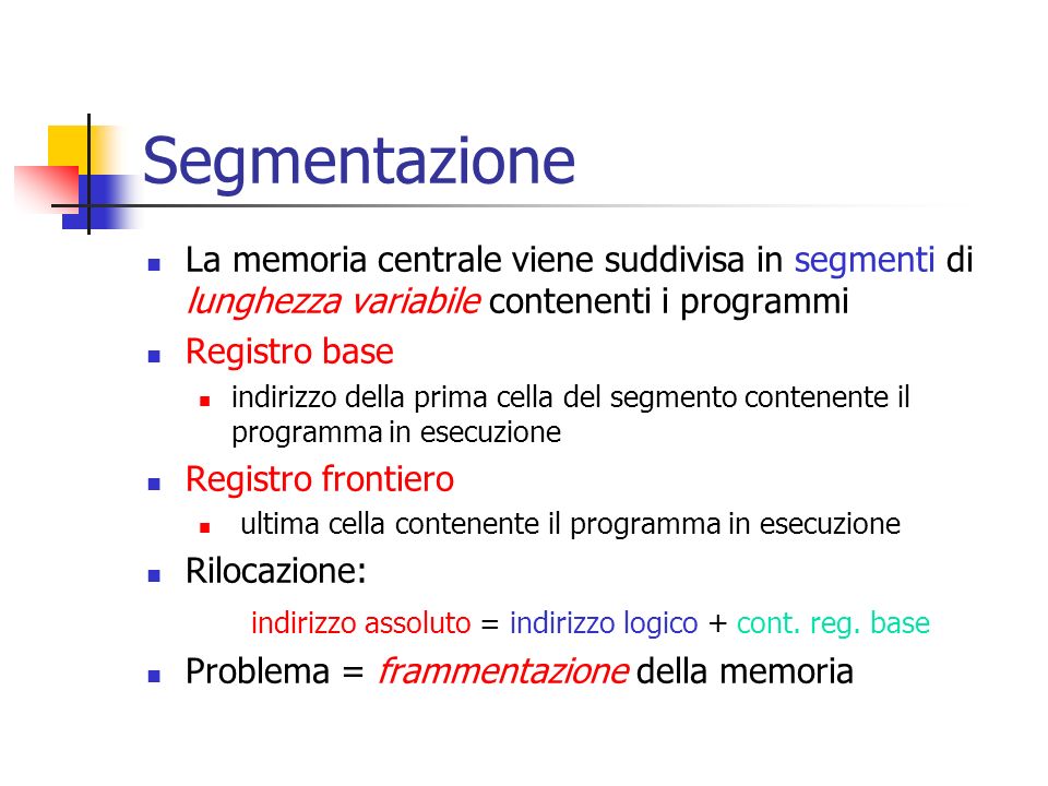Segmentazione La memoria centrale viene suddivisa in segmenti di lunghezza variabile contenenti i programmi.