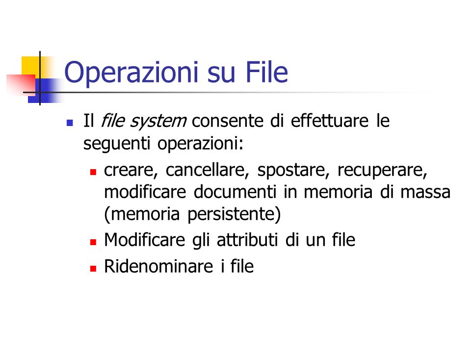 Operazioni su File Il file system consente di effettuare le seguenti operazioni: