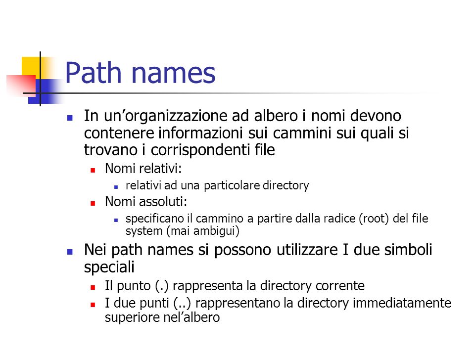 Path names In un’organizzazione ad albero i nomi devono contenere informazioni sui cammini sui quali si trovano i corrispondenti file.